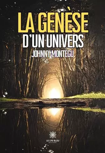 La genèse d’un univers - Johnny MONTÉGU - LE LYS BLEU