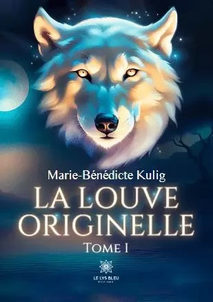 La louve originelle - Tome I - Marie-Benedicte Kulig - LE LYS BLEU