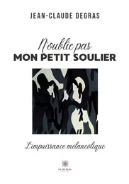 N’oublie pas mon petit soulier  - L’impuissance mélancolique