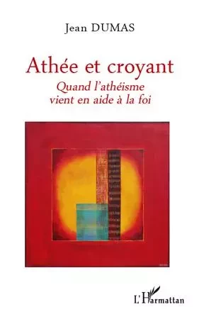 Athée et croyant - Jean Dumas - Editions L'Harmattan