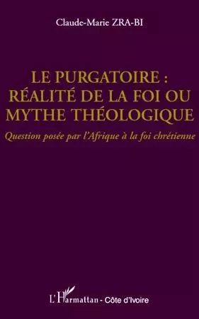 Le purgatoire : réalité de la foi ou mythe théologique - Claude Zra-Bi - Editions L'Harmattan