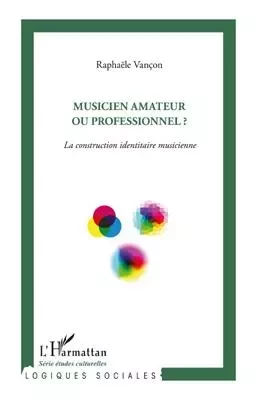 Musicien amateur ou professionnel ? - Raphaële Vançon - Editions L'Harmattan