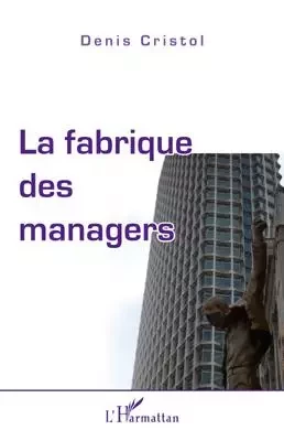 La fabrique des managers - Denis Cristol - Editions L'Harmattan