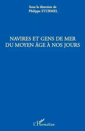 Navires et gens de mer du Moyen Age à nos jours - Philippe Sturmel - Editions L'Harmattan