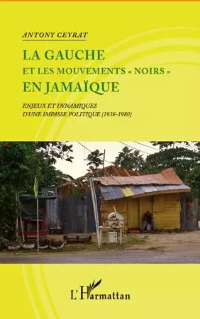 La gauche et les mouvements "noirs" en Jamaïque - Antony Ceyrat - Editions L'Harmattan