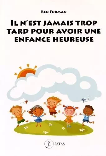 Il n'est jamais trop tard pour avoir une enfance heureuse -  Furman b. - SATAS