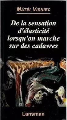 DE LA SENSATION D'ELASTICITE LORSQU'ON MARCHE SUR DES CADAVRES -  MATEI VISNIEC - LANSMAN