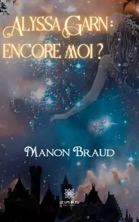 Alyssa Garn : encore moi ? - Manon Braud - LE LYS BLEU