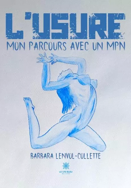 L’usure - Mon parcours avec un MPN - Barbara Lenvol-Collette - LE LYS BLEU