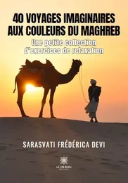 40 voyages imaginaires aux couleurs du Maghreb - Une petite collection d’exercices de relaxation