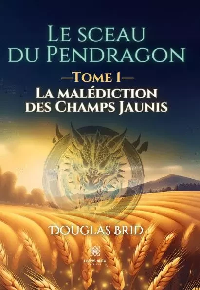 Le sceau du Pendragon - Tome I : La malédiction des Champs Jaunis - Jerome Sanson - LE LYS BLEU