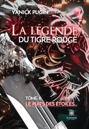 La legende du tigre rouge - TOME  II: Le puits des étoiles… - Yanick Pugin - LE LYS BLEU