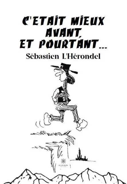 C'etait mieux avant et pourtant... - Sebastien Lherondel - LE LYS BLEU