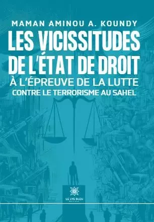 Les vicissitudes de l’État de droit à l’épreuve de la lutte contre le terrorisme au Sahel - Maman Aminou A. Koundy - LE LYS BLEU