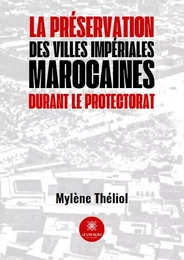 La préservation des villes impériales marocaines durant le Protectorat