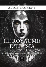 Le royaume d’Elysia  - Tome I : Elysia, les devoirs d’une reine