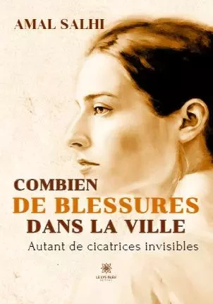 Combien de blessures dans la ville - Autant de cicatrices invisibles - Amal Salhi - LE LYS BLEU