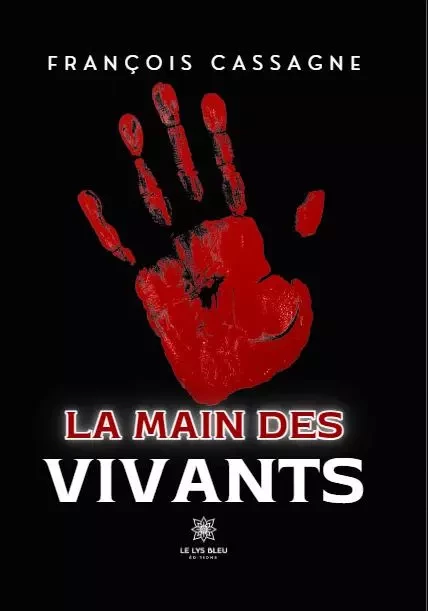 La main des vivants - Francois Cassagne - LE LYS BLEU