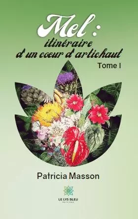 Mel : itinéraire d’un cœur d’artichaut - Tome I - Patricia Masson - LE LYS BLEU