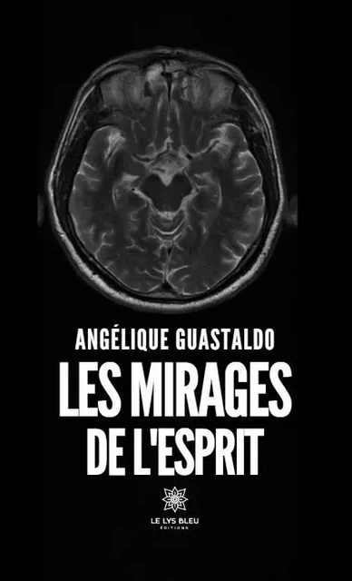 Les mirages de l'esprit - Angelique Tatiana Monique Guastaldo - LE LYS BLEU