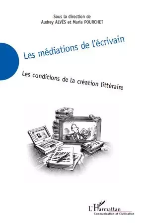 Les médiations de l'écrivain -  Alves audrey, Maria Pourchet - Editions L'Harmattan