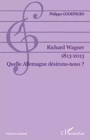 Richard Wagner 1813-2013 - Philippe Godefroid - Editions L'Harmattan