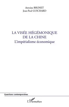 La visée hégémonique de la Chine - Antoine Brunet, Jean-Paul Guichard - Editions L'Harmattan