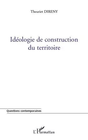 Idéologie de construction du territoire - Theuriet Direny - Editions L'Harmattan