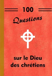 100 questions sur le Dieu des chrétiens