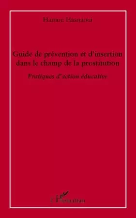 Guide de prévention et d'insertion dans le champ de la prostitution - Hamou Hasnaoui - Editions L'Harmattan