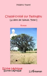 CHASSE CROISE SUR FADOUGOU (T 1) LA DENT DE L'AIEULE