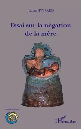 Essai sur la négation de la mère - Jeanne Hyvrard - Editions L'Harmattan