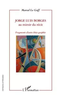 Jorge Luis Borges au miroir du récit - Marcel Le Goff - Editions L'Harmattan