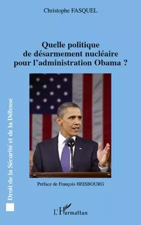 Quelle politique de désarmement nucléaire pour l'administration Obama ? - Christophe Fasquel - Editions L'Harmattan