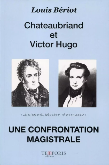 Chateaubriand et Victor Hugo. Une confrontation magistrale - Louis Bériot - TEMPORIS