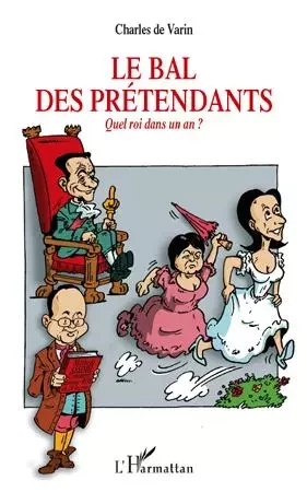 LE BAL DES PRETENDANTS QUEL ROI DANS UN AN - Charles De Varin - Editions L'Harmattan