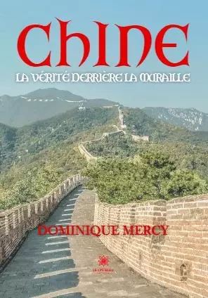 Chine - La vérité derrière la muraille - Dominique Mercy - LE LYS BLEU