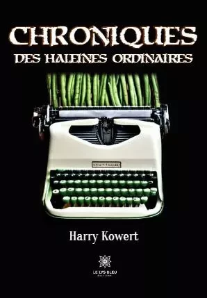 Chroniques des haleines ordinaires - Harry Kowert - LE LYS BLEU