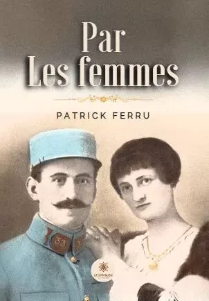 Par les femmes - Patrick Ferru - LE LYS BLEU