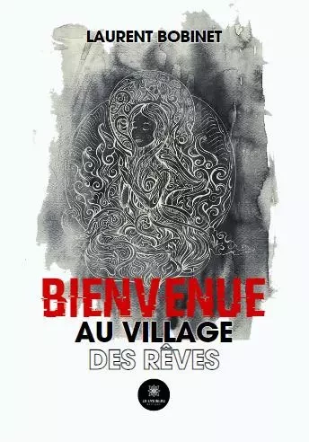 Bienvenue au village des rêves - Laurent BOBINET - LE LYS BLEU