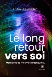 Le long retour vers soi : Mémoires de mes vies antérieures...