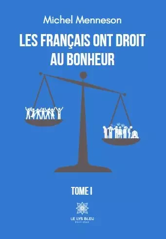 Les français ont droit au bonheur - Tome I - Michel Menneson - LE LYS BLEU