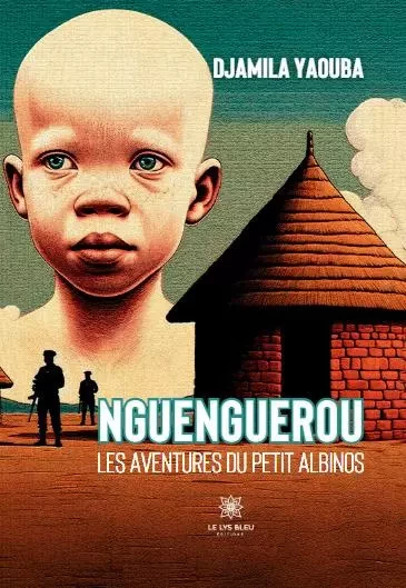 Nguenguerou - Les aventures du petit albinos - Yaouba Djamila - LE LYS BLEU