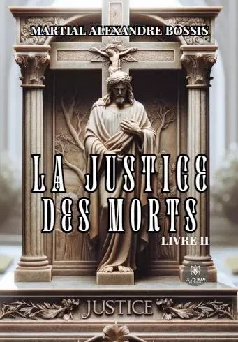 La justice des morts - Livre II - Yves Bossis - LE LYS BLEU