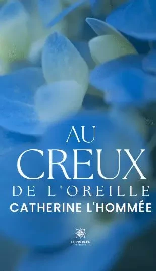 Au creux de l’oreille - Catherine L’hommee - LE LYS BLEU