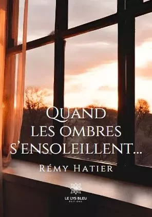 Quand les ombres s’ensoleillent… - Remy Hatier - LE LYS BLEU