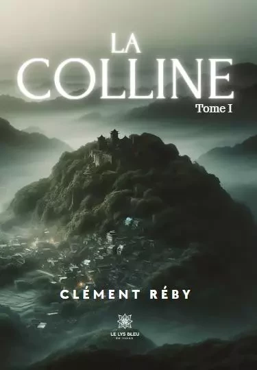 La Colline - Tome I - Clement Reby - LE LYS BLEU