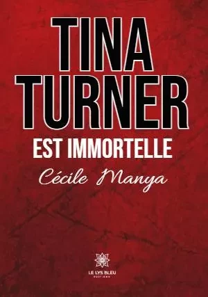 Tina Turner est immortelle - Cécile Manya - LE LYS BLEU