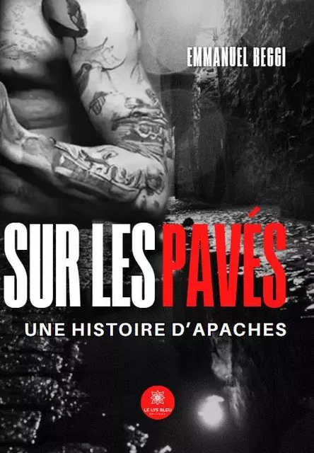 Sur les pavés  - Une histoire d’Apaches - Emmanuel Beggi - LE LYS BLEU