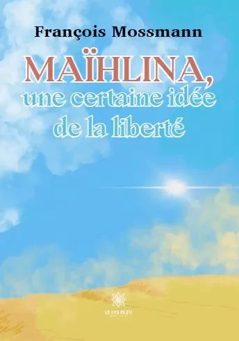 Maïhlina, une certaine idée de la liberté - Francois Mossmann - LE LYS BLEU